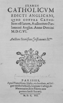 Examen catholicum edicti Anglicani, quod contra catholicos est latum, auctoritate Parlamenti Angliae. Anno Domini M. DC. VI. Auctore Stanislao Cristanouic