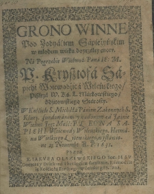 Grono Winne pod Zodyakiem Sapieżyńskim w młodem wieku doyrzałey cnoty. Na Pogrzebie Wielmożnego Pana Iego M. P. Krysztofa Sapiehi Woiewodzica Wileńskiego, Pisarza W. Ks. L. Markowskiego, Zdźitowskiego Starosty. W Kośćiele S. Michała Panien Zakonnych S. Klary. fundowanem y nadanem od Jaśnie Wielmożnego Jego Mośći P. Leona Sapiehi Woiewody Wileńskiego, Hetmana Wielkiego Litewskiego, wystawione 27 Novembris R. P. 1631. Przez X. Iakuba Olszewskiego Soc: Iesu Doktora y Dźiekana Theologicae facultatis, Kaznodźieię Kośćioła Farskiego Wileńskiego S. Iana