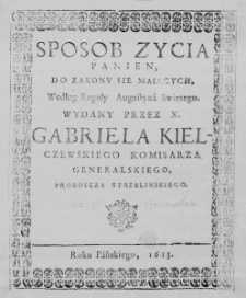 Sposob Zycia Panien, do Zakonu sie maiących, według Reguły Augustyna Swiętego. Wydany przez X. Gabriela Kielczewskiego Komisarza Generalskiego, Proboscza Strzelinskiego