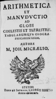 Arithmetica et Manuductio ad Globi Coelestis et Terrestris, Tabularumque geographicarum usum, autore M. Joh. Micraelio
