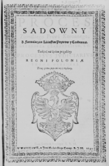 Proces sądowny Ziemskiego Prawa Koronnego, z Formularzem Łaćińskim Pozwow y Condemnat. Grzegorza Czaradzkiego, I. C. Tudźież na końcu przydany Processus Judiciarius Regni Poloniae Thomae Dresneri. Teraz znowu poprawiony y wydany. Cum Gratia et Privilegio S. R. M.