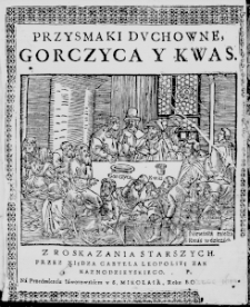 Przysmaki duchowne, gorczyca y kwas. Z roskazania Starszych. Przez Xiędza Gabyela Leopolitę Zakonu Kaznodzieyskiego. P. [...] na Przedmiesciu Iaworowskiem u S. Mikołaia, Roku Bozego 1619.