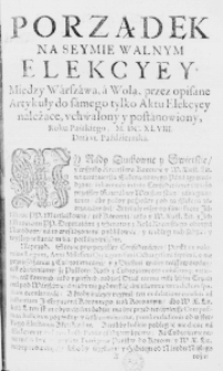 Porządek na Seymie Walnym Elekcyey, między Warszawą, a Wolą, przez opisane Artykuły do samego tylko Aktu Elekcyey należące, uchwalony y postanowiony, Roku Pańskiego, M.DC.XLVIII. Dnia VI. Paźdźiernika