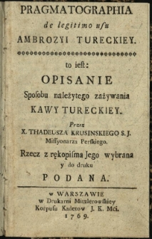 Pragmatographia de legitimo usu Ambrozyi Tureckiey, to iest: Opisanie sposobu należytego zażywania Kawy Tureckiey. Przez X. Thadeusza Krusinskiego S. J. Missyonarza Perskiego. Rzecz z rękopisma Jego wybrana y do druku podana
