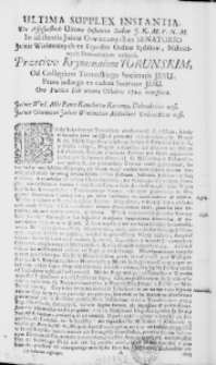 Ultima supplex instantia. Do Assesorskich Ultimae Instantiae Sądów J. K. M. P. N. M. In assistentia Jaśnie Oswieconych ex Senatorio Jaśnie Wielmożnych ex Equestri Ordine Sędźiow, Miłościwych Dobrodźieiow naszych, Przeciw Kryminałom Torunskim, od Collegium Toruńskiego Societatis Jesu. Przez iednego ex eadem Societate Jesu. Ore Publico Die ultima Octobris 1724. wniesiona