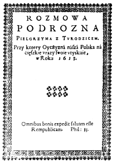 Rozmowa podrozna Pielgrzyma z Turodzicem. Przy ktorey Oycżyzna nasza Polska na ćięszkie urazy swoie utyskuie, w Roku 1613.