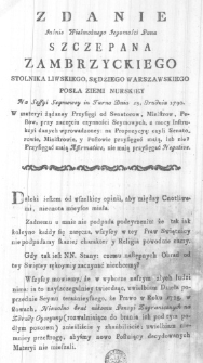 Zdanie Jaśnie Wielmożnego Jegomości Pana Szczepana Zambrzyckiego Stolnika Liwskiego, Sędziego Warszawskiego Posła Ziemi Nurskiey na Sessyi Seymowey in Turno Dnia 23. Grudnia 1790. w materyi żądaney Przysięgi od Senatorow, Ministrow, Posł&oacute;w, przy zaczęciu czynności Seymowych, z mocy Instrukcyi danych wprowadzoney: na Propozycyą: czyli Senatorowie, Ministrowie, y Posłowie przysięgać maią, lub nie? Przysięgać maią Affirmative, nie maią przysięgać Negative