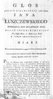 Głos Jasnie Wielmoznego JMci Pana Jana Łuszczewskiego Sekretarza Jego Krolewskiej Mosci Posła Sochaczewskiego na Sessyi Dnia 10. Maia 1791 Roku w Izbie Senatorskiey miany